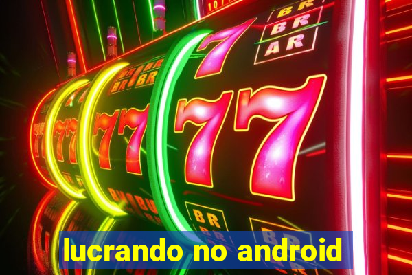 lucrando no android